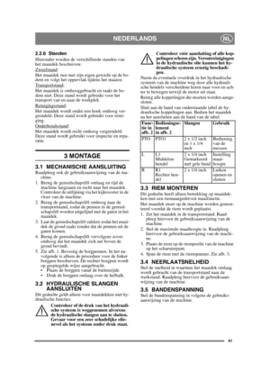 Page 4141
NEDERLANDSNL
2.2.6 Standen
Hieronder worden de verschillende standen van 
het maaidek beschreven:
Zweefstand
: 
Het maaidek rust met zijn eigen gewicht op de bo-
dem en volgt het oppervlak tijdens het maaien.
Transportstand
:
Het maaidek is omhooggebracht en raakt de bo-
dem niet. Deze stand wordt gebruikt voor het 
transport van en naar de werkplek.
Reinigingsstand
:
Het maaidek wordt onder een hoek omhoog ver-
grendeld. Deze stand wordt gebruikt voor reini-
ging.
Onderhoudsstand
:
Het maaidek wordt...