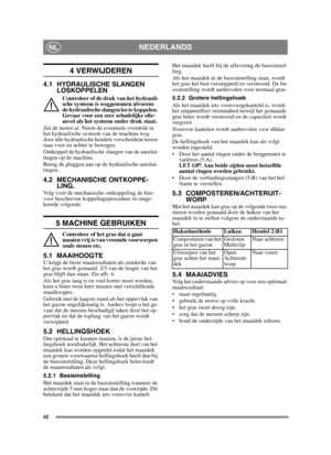 Page 4242
NEDERLANDSNL
4 VERWIJDEREN
4.1 HYDRAULISCHE SLANGEN LOSKOPPELEN
Controleer of de druk van het hydrauli-
sche systeem is weggenomen alvorens 
de hydraulische slangen los te koppelen. 
Gevaar voor een zeer schadelijke olie-
nevel als het systeem onder druk staat.
Zet de motor af. Neem de eventuele overdruk in 
het hydraulische systeem van de machine weg 
door alle hydraulische hendels verscheidene keren 
naar voor en achter te bewegen.
Ontkoppel de hydraulische slangen van de aanslui-
tingen op de...