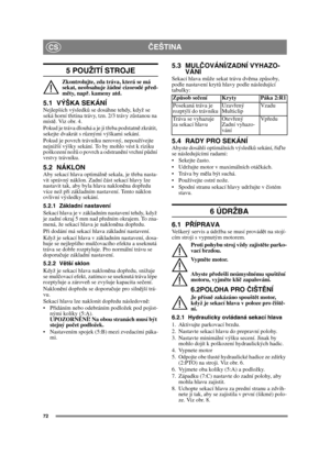 Page 7272
ČEŠTINACS
5 POUŽITÍ STROJE 
Zkontrolujte, zda tráva, která se má 
sekat, neobsahuje žádné cizorodé p řed-
m ěty, nap ř. kameny atd.
5.1 VÝŠKA SEKÁNÍ Nejlepších výsledk ů se dosáhne tehdy, když se 
seká horní tř etina trávy, tzn. 2/3 trávy z ůstanou na 
míst ě. Viz obr. 4.
Pokud je tráva dlouhá a je ji tř eba podstatně zkrátit, 
sekejte dvakrát s r ůznými výškami sekání.
Pokud je povrch trávníku nerovný, nepoužívejte 
nejnižší výšky sekání. To by mohlo vést k riziku 
poškození nož ů o povrch a odstran...