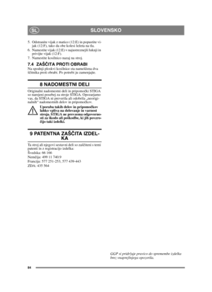 Page 8484
SLOVENSKOSL
5. Odstranite vijak z matico (12:E) in popustite vi-jak (12:F), tako da obe kolesi ležeta na tla.
6. Namestite vijak (12:E) v najustreznejši luknji in  privijte vijak (12:F).
7. Namestite kosilnico nazaj na stroj.
7.4 ZAŠ ČITA PROTI OBRABINa spodnji ploskvi kosilnice sta nameš čena dva 
š č itnika proti obrabi. Po potrebi ju zamenjajte.
8 NADOMESTNI DELI
Originalni nadomestni deli in pripomo čki STIGA 
so narejeni posebej za stroje STIGA. Opozarjamo 
vas, da STIGA ni preverila ali odobrila...