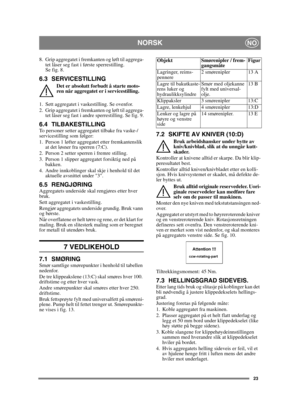 Page 2323
NORSKNO
8. Grip aggregatet i fremkanten og løft til aggrega-tet låser seg fast i første sperrestilling. 
Se fig. 8.
6.3 SERVICESTILLING
Det er absolutt forbudt å starte moto-
ren når aggregatet er i servicestilling.
1. Sett aggregatet i vaskestilling. Se ovenfor.
2. Grip aggregatet i fremkanten og løft til aggrega- tet låser seg fast i andre sperrestilling. Se fig. 9.
6.4 TILBAKESTILLINGTo personer setter aggregatet tilbake fra vaske-/
servicestilling som følger:
1. Person 1 løfter aggregatet etter...