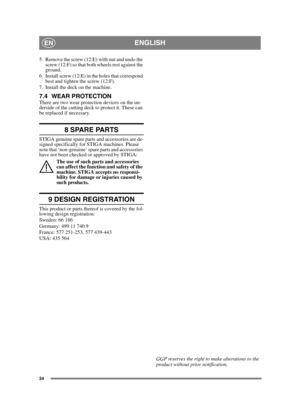 Page 3434
ENGLISHEN
5. Remove the screw (12:E) with nut and undo the screw (12:F) so that both wheels rest against the 
ground.
6. Install screw (12:E) in the holes that correspond  best and tighten the screw (12:F).
7. Install the deck on the machine.
7.4 WEAR PROTECTIONThere are two wear protection devices on the un-
derside of the cutting deck to protect it. These can 
be replaced if necessary.
8 SPARE PARTS
STIGA genuine spare parts and accessories are de-
signed specifically for STIGA machines. Please...