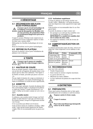 Page 3737
FRANÇAISFR
4 DÉMONTAGE
4.1 DÉCONNEXION DES FLEXI-
BLES HYDRAULIQUES
Sassurer que le circuit hydraulique de 
la tondeuse nest pas sous pression 
avant de déconnecter les flexibles. Sil 
est sous pression, des projections dhui-
le extrêmement dangereuses peuvent se 
produire.
Couper le moteur. Éliminer toute surpression en 
actionnant les leviers à plusieurs reprises et dans 
les deux sens, moteur arrêté.
Débrancher les flexibles hydrauliques de la ton-
deuse.
Poser les bouchons sur les prises...