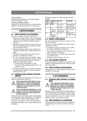 Page 9191
LIETUVIŲ KALBALT
Va l y m o  p a d ėtis:Agregatas yra užfiksuotas viršutin ėje pad ėtyje 
kampu. Naudojama valant.
Technin ės prieži ūros pad ėtis:
Agregatas yra užfiksuotas tiesiai  į virš ų pakeltoje 
padė tyje. Naudojama patikr ų ir remonto metu.
3 MONTAVIMAS
3.1 MECHANINIS SUJUNGIMASTaip pat žr. mašinos naudojimo instrukcijas.
1. Nuleiskite padargo keltuv ą ir l ėtai pavažiuokite 
mašina tiesiai, link pjovimo agregato. Steb ėkite 
sulygiavim ą per perži ūros groteles mašinos 
grindyse.
2....