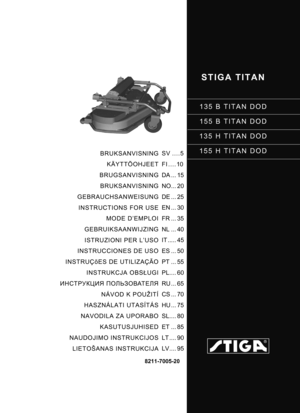 Page 1STIGA TITAN
135 B TITAN DOD
155 B TITAN DOD
135 H TITAN DOD
155 H TITAN DOD
8211-7005-20
BRUKSANVISNING KÄYTTÖOHJEET
BRUGSANVISNING BRUKSANVISNING
GEBRAUCHSANWEISUNG INSTRUCTIONS FOR USE MODE D’EMPLOI
GEBRUIKSAANWIJZING ISTRUZIONI PER L’USO
INSTRUCCIONES DE USO
INSTRUÇõES DE UTILIZAÇÃO INSTRUKCJA OBS ŁUGI
ИНСТРУКЦИЯ  ПОЛЬЗОВАТЕЛЯ
NÁVOD K POUŽITÍ
HASZNÁLATI UTASÍTÁS
NAVODILA ZA UPORABO KASUTUSJUHISED
NAUDOJIMO INSTRUKCIJOS LIETOŠANAS INSTRUKCIJA SV ....5
FI .... 10
DA ... 15
NO... 20
DE ... 25
EN ... 30...