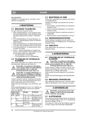 Page 1616
DANSKDA
Oversættelse af den originale brugsanvisning
Serviceposition:
Enheden er er spændt lige op. Anvendes ved in-
spektion og reparation.
3 MONTERING 
3.1 MEKANISK TILKOBLINGSe også maskinens brugsanvisning.
1. Sænk redskabsløfteren, og kør langsomt frem  lige mod klippeenheden. Læg samtidig mærke 
til indpasningen gennem  gitteret i maskinens 
gulv.
2. Løft redskabsløfteren til transportposition, så  tapperne i redskabsløfteren passer til hullerne i 
klippeenheden.
3. Sænk redskabsløfteren,  så...