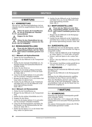 Page 2828
DEUTSCHDE
Übersetzung der Originalbetriebsanleitung
6 WARTUNG 
6.1 VORBEREITUNGAlle Service- und Wartungsmaßnahmen sind am 
ruhenden Gerät bei ausgeschaltetem Motor durch-
zuführen.
Ziehen Sie immer die Feststellbremse 
an, um ein Wegrollen der Maschine 
auszuschließen.
Stoppen Sie den Motor.
Ziehen Sie den Zündschlüssel ab, um 
ein unbeabsichtigtes Anlassen des Mo-
tors zu verhindern. 
6.2 REINIGUNGSSTELLUNG
Wenn sich das Mähwerk in der Reini-
gungsstellung befindet, darf der Motor 
unter keinen...