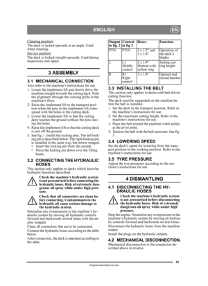 Page 3131
ENGLISHEN
Original instructions for use
Cleaning position:
The deck is locked upwards at an angle. Used 
when cleaning.
Service position
:
The deck is locked straight upwards. Used during 
inspections and repair.
3 ASSEMBLY 
3.1 MECHANICAL CONNECTIONAlso refer to the machine’s instructions for use.
1. Lower the implement lift and slowly drive the  machine straight towards the cutting deck. Note 
the alignment through the viewing grille in the 
machine’s floor.
2. Raise the implement lift to the...