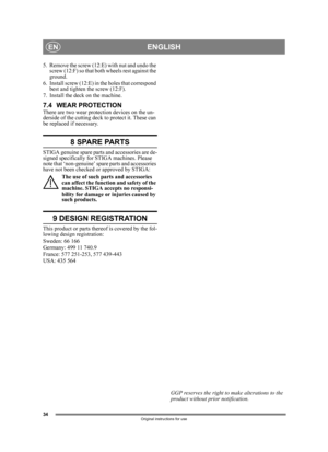 Page 3434
ENGLISHEN
Original instructions for use
5. Remove the screw (12:E) with nut and undo the screw (12:F) so that both wheels rest against the 
ground.
6. Install screw (12:E) in the holes that correspond  best and tighten the screw (12:F).
7. Install the deck on the machine.
7.4 WEAR PROTECTIONThere are two wear protection devices on the un-
derside of the cutting deck to protect it. These can 
be replaced if necessary.
8 SPARE PARTS
STIGA genuine spare parts  and accessories are de-
signed specifically...