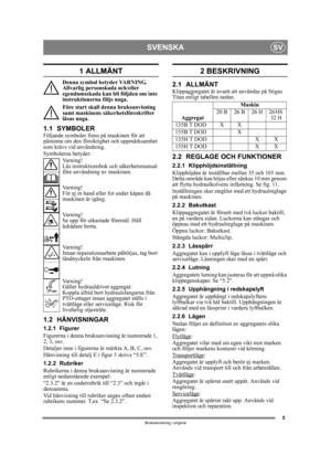 Page 55
SVENSKASV
Bruksanvisning i original
1 ALLMÄNT
Denna symbol betyder VARNING. 
Allvarlig personskada och/eller 
egendomsskada kan bli följden om inte 
instruktionerna följs noga.
Före start skall denna bruksanvisning 
samt maskinens säkerhetsföreskrifter 
läsas noga.
1.1 SYMBOLERFöljande symboler finns på maskinen för att 
påminna om den försiktighet och uppmärksamhet 
som krävs vid användning.
Symbolerna betyder:
Varning!
Läs instruktionsbok och säkerhetsmanual 
före användning av maskinen.
Varning!
För...