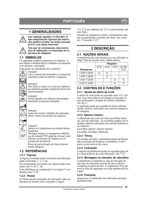 Page 5555
PORTUGUÊSPT
Tradução do manual original
1 GENERALIDADES
Este símbolo significa CUIDADO. O 
não cumprimento rigoroso das instru-
ções poderá resultar em lesões pessoais 
graves e/ou danos materiais.
Tem que ler atentamente estas instru-
ções de utilização e as instruções de se-
gurança da máquina.
1.1 SÍMBOLOSOs seguintes símbolos aparecem na máquina. A 
sua função é lembrar-lhe os cuidados e as atenções 
a ter durante a utilização.
Explicação do significado dos símbolos:
Atenção!
Leia o manual de...