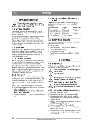 Page 7272
ČEŠTINACS
Překlad p ůvodního návodu k používání
5 POUŽITÍ STROJE 
Zkontrolujte, zda tr áva, která se má 
sekat, neobsahuje žádné cizorodé p řed-
m ěty, nap ř. kameny atd.
5.1 VÝŠKA SEKÁNÍ Nejlepších výsledk ů se dosáhne tehdy, když se 
seká horní t řetina trávy, tzn. 2/3 trávy z ůstanou na 
míst ě. Viz obr. 4.
Pokud je tráva dlouhá a je ji t řeba podstatn ě zkrátit, 
sekejte dvakrát s r ůznými výškami sekání.
Pokud je povrch trávníku  nerovný, nepoužívejte 
nejnižší výšky sekání. To by mohlo vést k...