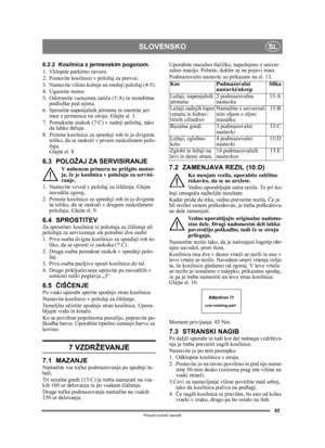 Page 8383
SLOVENSKOSL
Prevod izvirnih navodil
6.2.2 Kosilnica z jermenskim pogonom.
1. Vklopite parkirno zavoro.
2. Postavite kosilnico v položaj za prevoz.
3. Nastavite višino košnje na srednji položaj (4-5).
4. Ugasnite motor.
5. Odstranite varnostna zatiča (5:A) in morebitne 
podložke pod njima.
6. Sprostite napenjalnik  jermena in snemite jer-
men z jermenice na stroju. Glejte sl. 3.
7. Pomaknite zaskok (7:C) v zadnji položaj, tako  da lahko deluje.
8. Primite kosilnico za sprednji rob in jo dvignite...