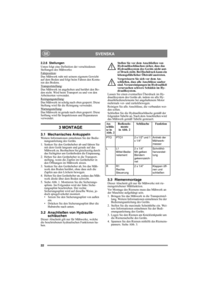 Page 2222
SVENSKASE
2.2.6 Stellungen
Unten folgt eine Definition der verschiedenen 
Stellungen des Mähwerks:
Fahrposition
: 
Das Mähwerk ruht mit seinem eigenem Gewicht 
auf dem Boden und folgt beim Fahren den Kontu-
ren des Bodens.
Transportstellung
:
Das Mähwerk ist angehoben und berührt den Bo-
den nicht. Wird beim Transport zu und von den 
Arbeitsorten verwendet.
Reinigungsstellung
:
Das Mähwerk ist schräg nach oben gesperrt. Diese 
Stellung wird für die Reinigung verwendet.
Wartungsstellung
:
Das Mähwerk...