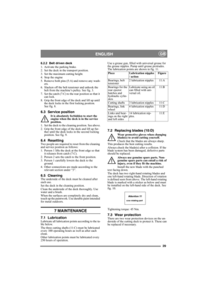 Page 2929
ENGLISHGB
6.2.2 Belt driven deck
1. Activate the parking brake.
2. Set the deck in the transport position.
3. Set the maximum cutting height.
4. Stop the engine
5. Remove both pins (5:A) and remove any wash-
ers.
6. Slacken off the belt tensioner and unhook the 
belt from the machine’s pulley. See fig. 3.
7. Set the catch (7:C) to the rear position so that it 
can lock.
8. Grip the front edge of the deck and lift up until 
the deck locks in the first locking position. 
See fig. 8.
6.3 Service...