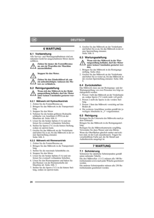 Page 2424
DEUTSCHDE
6 WARTUNG 
6.1 VorbereitungAlle Service- und Wartungsmaßnahmen sind am 
ruhenden Gerät bei ausgeschaltetem Motor durch-
zuführen.
Ziehen Sie immer die Feststellbremse 
an, um ein Wegrollen der Maschine 
auszuschließen.
Stoppen Sie den Motor.
Ziehen Sie den Zündschlüssel ab, um 
ein unbeabsichtigtes Anlassen des Mo-
tors zu verhindern. 
6.2 Reinigungsstellung
Wenn sich das Mähwerk in der Reini-
gungsstellung befindet, darf der Motor 
unter keinen Umständen gestartet wer-
den.
6.2.1 Mähwerk...