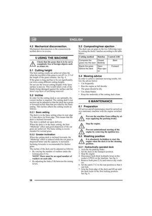 Page 2828
ENGLISHGB
4.2 Mechanical disconnection.Mechanical disconnection is the connection de-
scribed above in reverse.
5 USING THE MACHINE 
Check that the grass that is to be cut is 
completely free of foreign objects such 
as stones etc.
5.1 Cutting height The best cutting results are achieved when the 
when the top third of the grass is cut off. I.e. 2/3 of 
the length of the grass remains. See fig. 4.
If the grass is long and has to be cut significantly, 
cut twice using different cutting heights.
Do not...