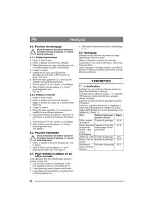 Page 3434
FRANÇAISFR
6.2 Position de nettoyage
Il est absolument interdit de démarrer 
le moteur lorsque le plateau est en posi-
tion de nettoyage.
6.2.1 Plateau hydraulique
1. Mettre le frein à main.
2. Mettre le plateau en position de transport.
3. Définir la hauteur de coupe minimale pour évit-
er d’endommager les gaines hydrauliques.
4. Couper le moteur. 
5. Débrancher les deux gros flexibles hy-
drauliques de leur prise (2:PTO) sur la ton-
deuse. Voir fig. 6.
6. Retirer les deux goupilles (5:A) ainsi que...