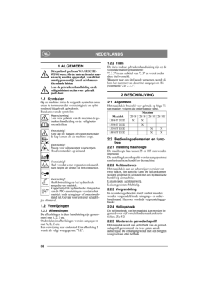 Page 3636
NEDERLANDSNL
1 ALGEMEEN
Dit symbool geeft een WAARSCHU-
WING weer. Als de instructies niet nau-
wkeurig worden opgevolgd, kan dit tot 
ernstig persoonlijk letsel en/of mater-
iële schade leiden.
Lees de gebruikershandleiding en de 
veiligheidsinstructies voor gebruik 
goed door.
1.1 SymbolenOp de machine ziet u de volgende symbolen om u 
eraan te herinneren dat voorzichtigheid en oplet-
tendheid bij gebruik geboden is.
Betekenis van de symbolen:
Waarschuwing!
Lees voor gebruik van de machine de ge-...