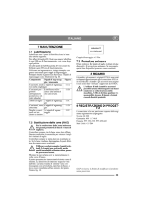 Page 4545
ITALIANOIT
7 MANUTENZIONE
7.1 LubrificazioneLubrificare tutti i punti di lubrificazione in base 
alla tabella seguente.
I tre alberi di taglio (11:C) devono essere lubrifica-
ti ogni 100 ore di funzionamento, così come dopo 
ogni pulizia.
Gli altri punti di lubrificazione devono essere lu-
brificati ogni 250 ore di funzionamento.
Utilizzare un ingrassatore a siringa riempito con 
grasso universale per i nippli di ingrassaggio. 
Pompare finché il grasso non fuoriesce. I nippli di 
ingrassaggio sono...