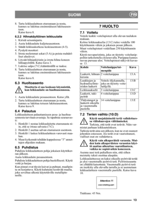 Page 1313
SUOMIFIN
8. Tartu leikkuulaitteen etureunaan ja nosta, 
kunnes se lukittuu ensimmäiseen lukitusasen-
toon. 
Katso kuva 8.
6.2.2 Hihnakäyttöinen leikkuulaite
1. Kiristä seisontajarru.
2. Aseta leikkuulaite kuljetusasentoon.
3. Säädä leikkuukorkeus keskiasentoon (4-5).
4. Pysäytä moottori
5. Irrota molemmat sokat (5:A) ja poista mahdol-
liset aluslevyt.
6. Löysää hihnankiristin ja irrota hihna koneen 
hihnapyörältä. Katso kuva 3.
7. Lukitse salpa (7:C) kääntämällä se taakse.
8. Tartu leikkuulaitteen...