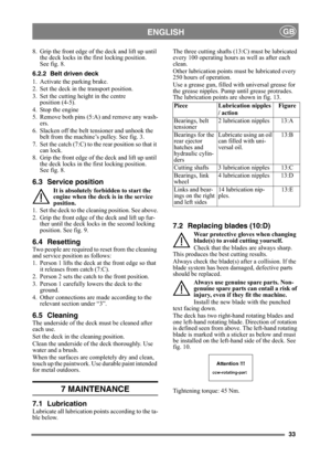 Page 3333
ENGLISHGB
8. Grip the front edge of the deck and lift up until 
the deck locks in the first locking position. 
See fig. 8.
6.2.2 Belt driven deck
1. Activate the parking brake.
2. Set the deck in the transport position.
3. Set the cutting height in the centre 
position (4-5).
4. Stop the engine
5. Remove both pins (5:A) and remove any wash-
ers.
6. Slacken off the belt tensioner and unhook the 
belt from the machine’s pulley. See fig. 3.
7. Set the catch (7:C) to the rear position so that it 
can...