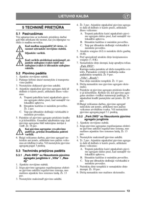 Page 1313
LIETUVIØ KALBALT
5 TECHNINË PRIEŢIŰ RA
5.1 PasiruošimasVisi aptarnavimo ar techninës prie ţi ű ros darbai 
gali b űti atliekami tik tuomet, kai yra i đjungtas va-
riklis ir ma đina neveikia.
Kad ma đina nepajudët ř i đ  vietos, vi-
suomet u ţtraukite stovëjimo stabdá.
I đ junkite variklá.
Kad variklis atsitiktinai neásijungt ř, at-
junkite u ţdegimo  ţvakës laid ŕ nuo 
u ţdegimo  ţvakës ir i đtraukite u ţdegimo 
raktelá. 
5.2 Plovimo padëtis1. Ájunkite stovëjimo stabdá.
2. Padargo këlimo átais ŕ...