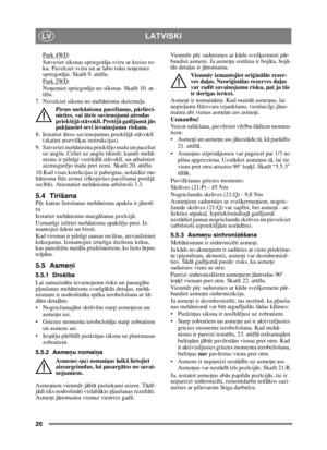 Page 2020
LATVISKILV
Park 4WD:
Satveriet siksnas spriegot āja sviru ar kreiso ro-
ku. Pavelciet sviru un ar labo roku no ņemiet 
spriegot āju. Skat īt 9. att ēlu.
Park 2WD
:
No ņemiet spriegot āju no siksnas. Skat īt 10. at-
t ē lu.
7. Novelciet siksnu no meh ānisma skrieme ļa.
Pirms meh ānisma pacelšanas, p ārlieci-
nieties, vai ā trie savienojumi atrodas 
priekš ējā  stā vokl ī. Pret ējā  gadī jumā jū s 
pakļ ausiet sevi ievainojumu riskam.
8. Iestatiet  ātros savienojumus priekš ējā  st āvokl ī 
(skatiet...