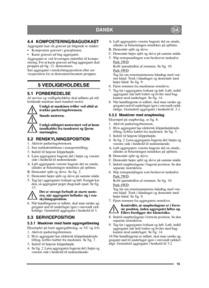 Page 1515
DANSKDA
4.4 KOMPOSTERING/BAGUDKASTAggregatet kan slå græsset på følgende to måder:
 Kompostere græsset i græsplænen.
 Kaste græsset ud bag aggregatet.
Aggregatet er ved leveringen indstillet til kompo-
stering. For at kaste græsset ud bag aggregatet skal 
proppen på fig. 12. demonteres. 
Sæt aggregatet i renskylningsposition eller ser-
viceposition for at demontere/montere proppen.
5 VEDLIGEHOLDELSE
5.1 FORBEREDELSEAl service og vedligeholdelse skal udføres på stil-
lestående maskine med standset...