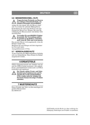 Page 2525
DEUTSCHDE
5.6 MESSERWECHSEL (16:P)
Tragen Sie beim Wechseln von Messern 
bzw. Klingen Schutzhandschuhe, um 
Schnittverletzungen auszuschließen.
Achten Sie stets darauf, dass die Messer scharf 
sind. So erzielen Sie optimale Mähergebnisse. 
Kontrollieren Sie nach einer Kollision stets den 
Zustand der Messer bzw. Klingen. Bei einer Be-
schädigung des Messersystems sind defekte Teile 
auszutauschen.
Verwenden Sie ausschließlich Origina-
lersatzteile. Die Verwendung anderer 
Ersatzteile ist mit Risiken...