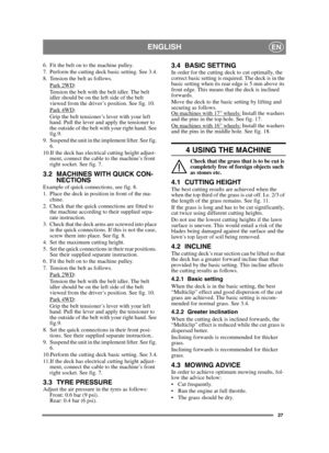 Page 2727
ENGLISHEN
6. Fit the belt on to the machine pulley.
7. Perform the cutting deck basic setting. See 3.4.
8. Tension the belt as follows.Park 2WD
:
Tension the belt with the belt idler. The belt 
idler should be on the left side of the belt 
viewed from the driver’s position. See fig. 10.
Park 4WD
:
Grip the belt tensioner’s lever with your left 
hand. Pull the lever and apply the tensioner to 
the outside of the belt with your right hand. See 
fig.9.
9. Suspend the unit in the implement lifter. See...