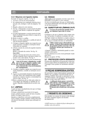 Page 5050
PORTUGUÊSPT
5.3.2 Máquinas com ligações rápidas
Exemplo de ligações rápidas, ver fig. 8.
1. Accione o travão de estacionamento.
2. Se a plataforma tiver regulação eléctrica da al-tura de corte, desligue o cabo da máquina. Ver 
fig. 7.
3. Regule a altura de corte máxima.
4. Ver fig. 2. Desprenda a secção traseira da plata- forma no lado direito e esquerdo da seguinte 
maneira:
A. Levante ligeiramente a secção traseira do lado  direito da plataforma para reduzir a carga da ca-
vilha ranhurada.
B. Retire...