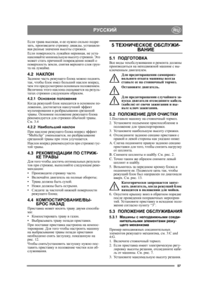 Page 5757
РУССКИЙRU
Если трава высокая , и ее  нужно  сильно  подре -
зать , произведите  стрижку  дважды,  устанавли -
вая  разные  значения  высоты  стрижки .
Если  поверхность  лужайки  неровная , не  уста -
навливайте  минимальную  высоту  стрижки . Это  
может  стать  причиной  повреждения  ножей  о  
поверхность  земли , снятия  верхнего  слоя  грун -
та  на  лужайке .
4.2НАКЛОНЗаднюю  часть  режущего  блока  можно  поднять  
так , чтобы  блок  имел  больший  наклон  вперед , 
чем  это  предусмотрено...