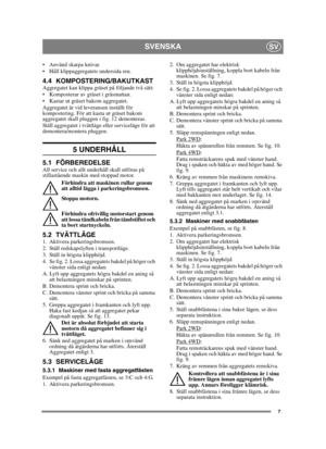 Page 77
SVENSKASV
 Använd skarpa knivar.
 Håll klippaggregatets undersida ren.
4.4 KOMPOSTERING/BAKUTKASTAggregatet kan klippa gräset på följande två sätt:
 Komposterar av gräset i gräsmattan.
 Kastar ut gräset bakom aggregatet.
Aggregatet är vid leveransen inställt för 
kompostering. För att kasta ut gräset bakom 
aggregatet skall pluggen i fig. 12 demonteras. 
Ställ aggregatet i tvättläge eller serviceläge för att 
demontera/montera pluggen.
5 UNDERHÅLL 
5.1 FÖRBEREDELSEAll service och allt underhåll skall...