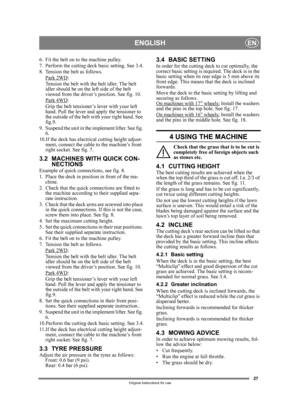 Page 2727
ENGLISHEN
Original instructions for use
6. Fit the belt on to the machine pulley.
7. Perform the cutting deck basic setting. See 3.4.
8. Tension the belt as follows.
Park 2WD
:
Tension the belt with the belt idler. The belt 
idler should be on the left side of the belt 
viewed from the driver’s position. See fig. 10.
Park 4WD
:
Grip the belt tensioner’s lever with your left 
hand. Pull the lever and apply the tensioner to 
the outside of the belt wi th your right hand. See 
fig.9.
9. Suspend the unit...