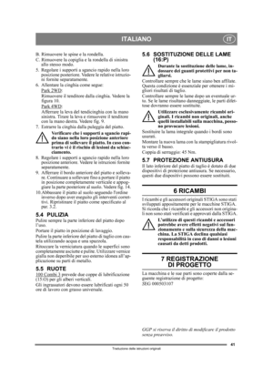 Page 4141
ITALIANOIT
Traduzione delle istruzioni originali
B. Rimuovere le spine e la rondella. 
C. Rimuovere la copiglia e la rondella di sinistra allo stesso modo.
5. Regolare i supporti a sgancio rapido nella loro  posizione posteriore. Vede re le relative istruzio-
ni fornite separatamente.
6. Allentare la ci nghia come segue:
Park 2WD
:
Rimuovere il tenditore da lla cinghia. Vedere la 
figura 10.
Park 4WD
:
Afferrare la leva del  tendicinghia con la mano 
sinistra. Tirare la leva  e rimuovere il tenditore...