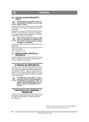 Page 4646
ESPAÑOLES
Traducción del manual original
5.6 CUCHILLAS DE REPUESTO (16:P)
Póngase guantes protectores cada vez 
que cambie las cuchillas; de lo contrario 
podría cortarse.
Asegúrese de que las cuchillas estén siempre afila-
das, ya que de esta form a se obtienen los mejores 
resultados. 
Compruebe siempre las cuchillas después de una 
colisión. En caso de que el sistema de cuchillas 
haya sufrido algún tipo de  desperfecto, será preci-
so cambiar las piezas defectuosas.
Utilice siempre piezas de...