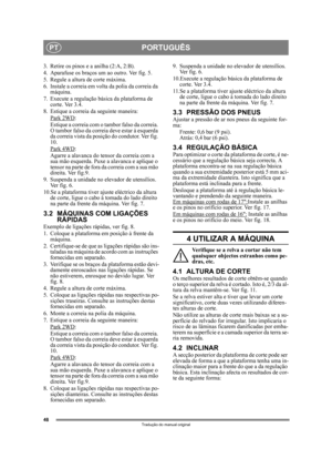 Page 4848
PORTUGUÊSPT
Tradução do manual original
3. Retire os pinos e a anilha (2:A, 2:B).
4. Aparafuse os braços um ao outro. Ver fig. 5. 
5. Regule a altura de corte máxima.
6. Instale a correia em volta da polia da correia da máquina.
7. Execute a regulação bási ca da plataforma de 
corte. Ver 3.4.
8. Estique a correia da seguinte maneira:
Park 2WD
:
Estique a correia com o tambor falso da correia. 
O tambor falso da correia  deve estar à esquerda 
da correia vista da posição do condutor. Ver fig. 
10.
Park...