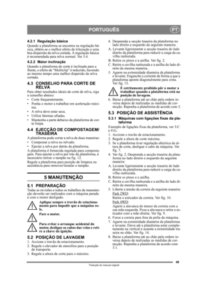 Page 4949
PORTUGUÊSPT
Tradução do manual original
4.2.1 Regulação básica
Quando a plataforma se encontra na regulação bá-
sica, obtém-se o melhor efeito de trituração e uma 
boa dispersão da relva cort ada. A regulação básica 
é recomendada  para relva normal. Ver 3.4.
4.2.2 Maior inclinação
Quando a plataforma de co rte é inclinada para a 
frente, o efeito de “Multiclip” é reduzido, havendo 
ao mesmo tempo uma melhor dispersão da relva 
cortada.
4.3 CONSELHO PARA CORTE DE  RELVA
Para obter resultados ideais de...