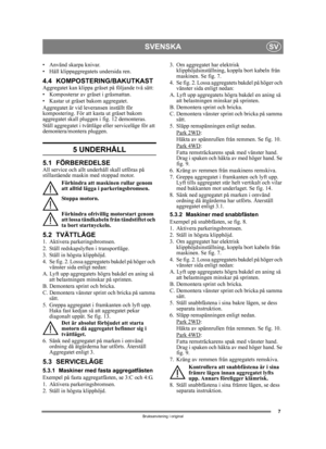 Page 77
SVENSKASV
Bruksanvisning i original
• Använd skarpa knivar.
• Håll klippaggregatets undersida ren.
4.4 KOMPOSTERING/BAKUTKASTAggregatet kan klippa gräset på följande två sätt:
• Komposterar av gräset i gräsmattan.
• Kastar ut gräset bakom aggregatet.
Aggregatet är vid leveransen inställt för 
kompostering. För att kasta ut gräset bakom 
aggregatet skall pluggen i fig. 12 demonteras. 
Ställ aggregatet i tvättläge eller serviceläge för att 
demontera/montera pluggen.
5 UNDERHÅLL 
5.1 FÖRBEREDELSEAll...