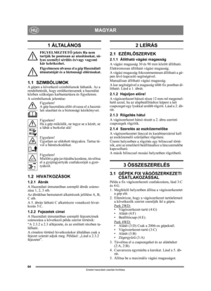 Page 6464
MAGYARHU
Eredeti használati utasítás fordítása
1 ÁLTALÁNOS
FIGYELMEZTETŐ jelzés Ha nem 
tartják be pontosan az utasításokat, sú-
lyos személyi sé rülés és/vagy vagyoni 
kár keletkezhet.
Figyelmesen olvassa el a gép Használati 
útmutatóját és a biztonsági el őírásokat.
1.1 SZIMBÓLUMOKA gépen a következő szimbólumok láthatók. Az a 
rendeltetésük, hogy emléke ztessenek a használat 
közben szükséges karbanta rtásra és figyelemre.
A szimbólumok jelentése: Figyelem!
A gép használata el őtt olvassa el a...