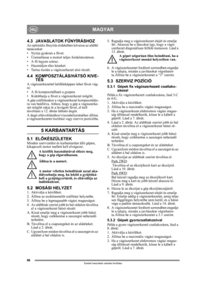 Page 6666
MAGYARHU
Eredeti használati utasítás fordítása
4.3 JAVASLATOK FŰNYÍRÁSHOZAz optimális f űnyírás érdekében köve sse az alábbi 
tanácsokat:
• Nyírja gyakran a füvet.
• Üzemeltesse a motort teljes fordulatszámon.
•A f ű legyen száraz.
• Használjon éles késeket.
• Tartsa tisztán a vágószerkezet alsó részét.
4.4 KOMPOSZTÁLÁS/HÁTSÓ KIVE- TÉS
A vágószerkezettel kétféleképpen lehet füvet vág-
ni:
•A f ű komposztálható a gyepen.
• Kidobhatja a füvet a vágószerkezet mögött.
A gép szállításakor a vágószerkezet...
