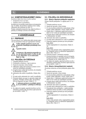 Page 7070
SLOVENSKOSL
Prevod izvirnih navodil
4.4 KOMPOSTIRANJE/IZMET ZADAJKosilnica lahko kosi travo na dva načina:
• kompostira travo na trato;
• izmetava travo za kosilnico.
Kosilnica je tovarniško nastavljena na kompostira-
nje.  Če želite, da kosilnica izmetava travo zadaj, 
odstranite  čep, prikazan na sliki 12. 
Preden odstranite/namestite  čep, dajte kosilnico v 
položaj za  čiš čenje oziroma servisiranje.
5 VZDRŽEVANJE
5.1 PRIPRAVEVsa servisna in vsa vzdrževalna dela morate opra-
viti na mirujo čem...