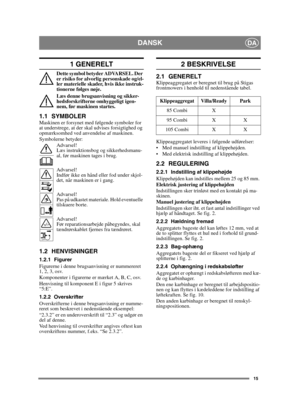 Page 1515
DANSKDA
1 GENERELT
Dette symbol betyder ADVARSEL. Der 
er risiko for alvorlig personskade og/el-
ler materielle skader, hvis ikke instruk-
tionerne følges nøje.
Læs denne brugsanvisning og sikker-
hedsforskrifterne omhyggeligt igen-
nem, før maskinen startes.
1.1 SYMBOLERMaskinen er forsynet med følgende symboler for 
at understrege, at der skal udvises forsigtighed og 
opmærksomhed ved anvendelse af maskinen.
Symbolerne betyder:Advarsel!
Læs instruktionsbog og sikkerhedsmanu-
al, før maskinen tages i...