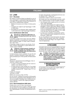 Page 4949
ITALIANOIT
5.5 LAME
5.5.1 Sicurezza
Per ridurre il rischio di danni accidentali in caso di 
urto e proteggere i componenti importanti del piat-
to di taglio, la macchina è dotata di un limitatore di 
forza con le caratteristiche seguenti:
 Bulloni di sicurezza tra le lame e la barra porta-lame.
 Limitatore di coppia tra gli ingranaggi e l’albe- ro della lama.
 Possibilità di scivolamento della cinghia positi- va di trasmissione sugli ingranaggi in plastica.
5.5.2 Sostituzione delle lame Durante la...