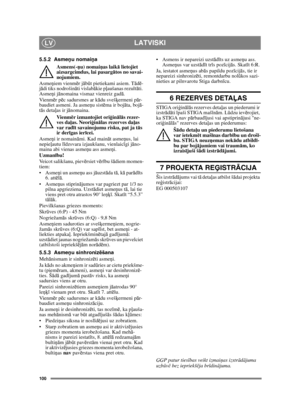 Page 100100
LATVISKILV
5.5.2 Asmeņu nomai ņa
Asmens(-ņ u) nomaiņas laik ā lietojiet 
aizsargcimdus, lai pasarg ātos no savai-
nojumiem.
Asme ņiem vienm ēr j āb ū t pietiekami asiem. T ād ē-
j ā di tiks nodrošin āti vislab ākie pļ aušanas rezult āti. 
Asme ņi jā nomaina vismaz vienreiz gad ā.
Vie nm ēr p ēc sadursmes ar k ādu sveš ķermeni p ār-
baudiet asmeni. Ja asme ņu sist ēma ir boj āta, boj ā-
t ā s deta ļas ir j ānomaina.
Vi e nm ēr izmantojiet ori ģin ālā s rezer-
ves da ļas. Neori ģin ālas rezerves da ļas...