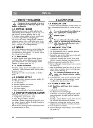 Page 3232
ENGLISHEN
Original instructions for use
4 USING THE MACHINE
Check that the grass that is to be cut is 
completely free of foreign objects such 
as stones etc.
4.1 CUTTING HEIGHTThe best cutting results are achieved when the 
when the top third of the grass is cut off. I.e. 2/3 of 
the length of the grass remains. See fig. 14.
If the grass is long and has to be cut significantly, 
cut twice using different cutting heights.
Do not use the lowest cutting heights if the lawn 
surface is uneven. This w...