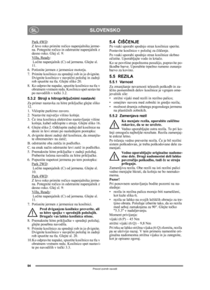 Page 8484
SLOVENSKOSL
Prevod izvirnih navodil
Park 4WD:
Z levo roko primite ro čico napenjalnika jerme-
na. Potegnite ro čico in odstranite napenjalnik z 
desno roko. Glej sl. 9:
Villa, Ready
:
 Lo čite napenjalnik (C) od  jermena. Glejte sl. 
11.
6. Potisnite jermen z jermenice motorja.
7. Primite kosilnico za sprednji rob in jo dvignite.  Dvignite kosilnico v navpi čni položaj in zadnji 
rob spustite na tla. Glejte sliko 20.
8. Ko odpravite napake, spustite kosilnico na tla v  obratnem vrstnem redu. Ko...