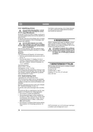 Page 1616
DANSKDA
5.5.2 Udskiftning af knive
Anvend beskyttelseshandsker ved ud-
skiftning af kniv/knivblad for at fore-
bygge tilskadekomst.
Kontrollér, at knivene altid er skarpe, da det giver 
det bedste klipperesultat. Knivene bør udskiftes en 
gang om året.
Kontrollér altid kniven/knivbladet efter en kollisi-
on. Hvis knivsystemet er blevet beskadiget, skal 
defekte dele udskiftes.
Anvend altid originale reservedele. 
Ikke-originale reservedele kan medføre 
risiko for tilskadekomst, selvom delene 
passer...