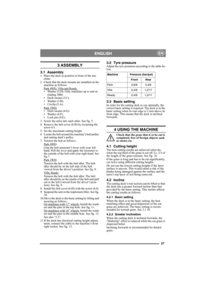Page 2727
ENGLISHEN
3 ASSEMBLY
3.1 Assembly1. Place the deck in position in front of the ma-
chine.
2. Check that the deck mounts are installed on the 
machine as follows.
Park 4WD, Villa and Ready:
• Washer (3:D). Only machines up to and in-
cluding 2006.
• Deck mount (3:C).
• Washer (3:B).
• Circlip (3:A).
Park 2WD:
• Deck mount (4:G).
• Washer (4:F).
• Lock pin (4:E).
3. Screw the arms into each other. See fig. 5.
4. Remove the belt cover (6:H) by loosening the 
screw 6:I. 
5. Set the maximum cutting...